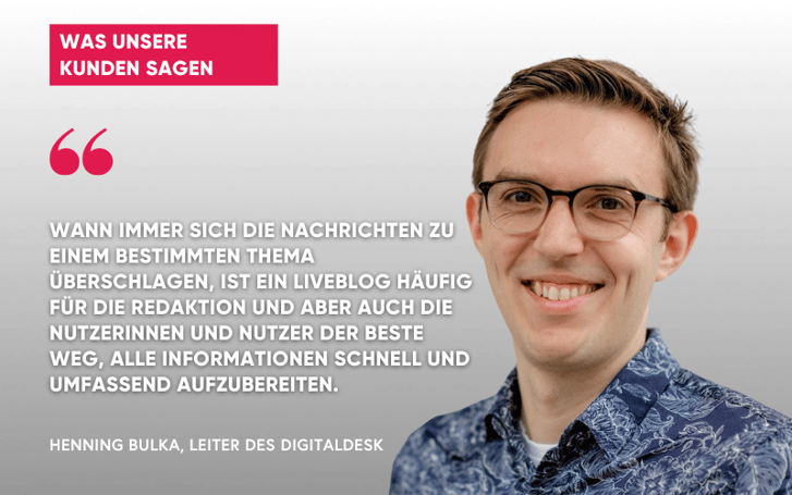 Henning Bulka, Leiter der Digitalredaktion der Rheinischen Post, empfiehlt Tickaroo anderen Verlagen und Medienhäusern, da ein Liveblog für die Redaktion und auch für die Nutzer oft die beste Möglichkeit ist, alle Informationen schnell und umfassend aufzubereiten.